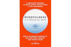 MINDFULNESS In A Messed Up World: A Mindfulness Workbook to Reduce Anxiety, Relieve Stress & Stop Overthinking — Simple, No-N