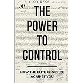 The Power To Control: How the Elite Conspire Against You (Deconstructing America)