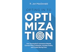 Opting in to Optimization: How Successful Ecommerce Brands Convert More Customers, Increase Profits, and Create Raving Fans