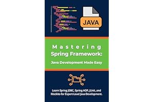 Mastering Spring Framework: Java Development Made Easy: Learn Spring JDBC, Spring AOP, JUnit, and Mockito for Expert-Level Ja