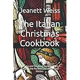 The Italian Christmas Cookbook: Baking and Cooking Recipes from Italy for the Perfect Christmas and Winter