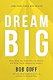 Dream Big: Know What You Want, Why You Want It, and What You’re Going to Do About It