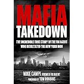 Mafia Takedown: The Incredible True Story of the FBI Agent Who Devastated the New York Mob