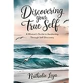 Discovering Your True Self: A Woman's Guide to Awakening through Self-Discovery