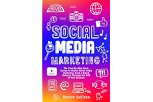 Social Media Marketing: The Step-By-Step Crash Course to Master Social Media Marketing, Build a Brand Online & Increase the R