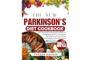 THE NEW PARKINSON’S DIET COOKBOOK: Delicious & Neuroprotective Meals for Managing Symptoms, Improving Gut Health, and Nourish