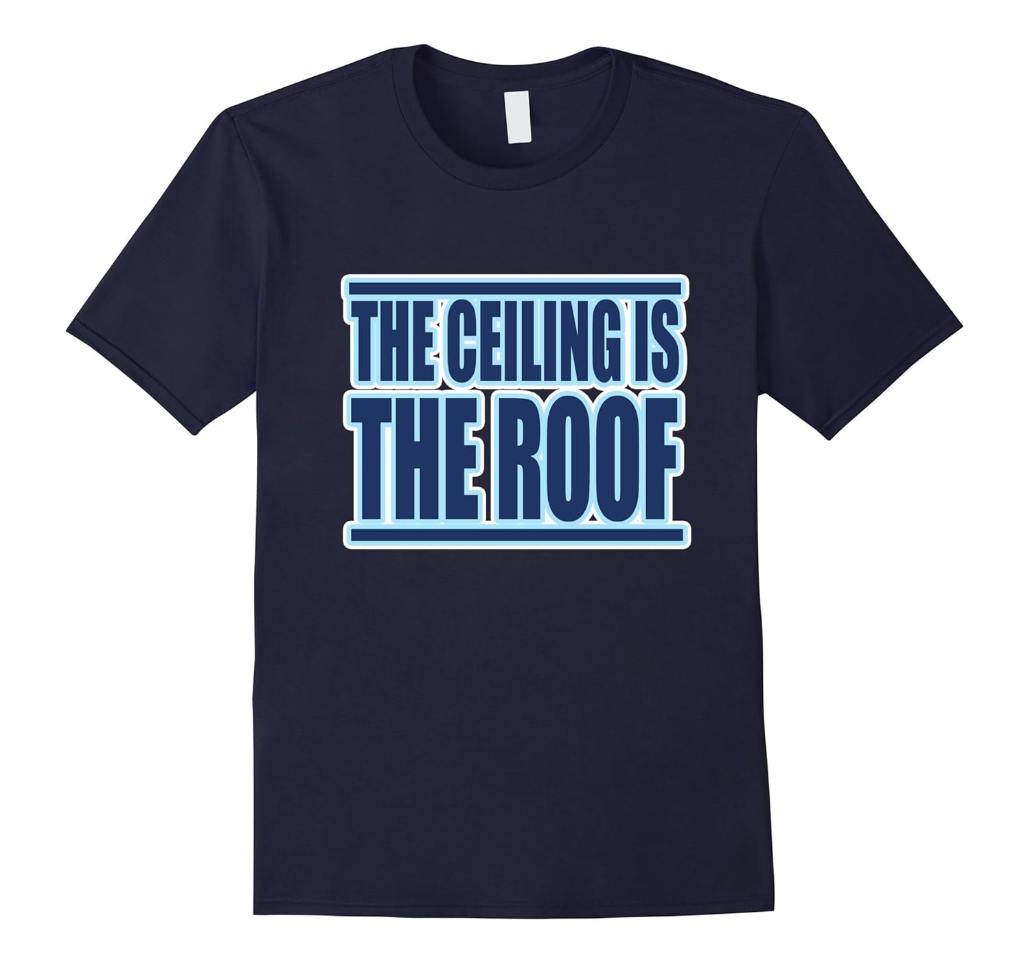 The Ceiling is the Roof T-Shirt-ANZ