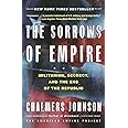 The Sorrows of Empire: Militarism, Secrecy, and the End of the Republic (The American Empire Project)