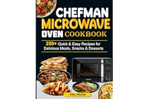Chefman Microwave Oven Cookbook: 250+ Quick & Easy Recipes for Delicious Meals, Snacks & Desserts