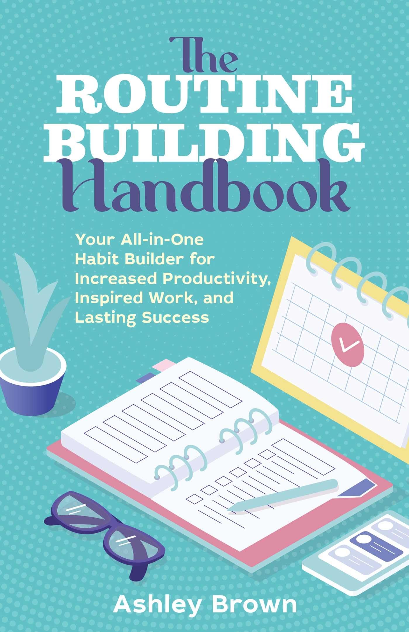 The Routine-Building Handbook: Your All-in-One Habit Builder for Increased Productivity, Inspired Work, and Lasting Success The Routine-Building Handbook: Your All-in-One Habit Builder for Increased Productivity, Inspired Work, and Lasting Success Paperback Kindle