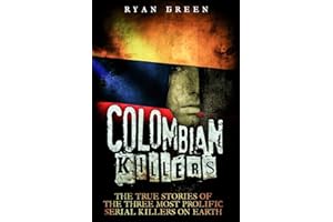 Colombian Killers: The True Stories of the Three Most Prolific Serial Killers on Earth