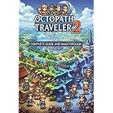 Octopath Traveler 2 Complete Guide and Walkthrough ,Tips, Tricks, Strategies, Secrets and everything you need to know before playing