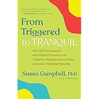 From Triggered to Tranquil: How Self-Compassion and Mindful Presence Can Transform Relationship Conflicts and Heal Childhood 