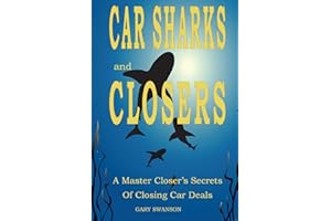 Car Sharks and Closers: A Master Closer’s Secrets of Closing Car Deals