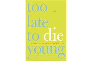 Too Late to Die Young: Nearly True Tales from a Life