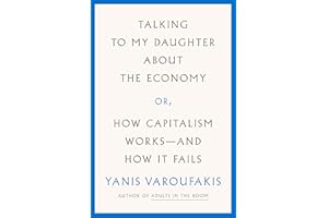 Talking to My Daughter About the Economy: or, How Capitalism Works--and How It Fails