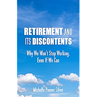 Retirement and Its Discontents: Why We Won't Stop Working, Even If We Can book cover