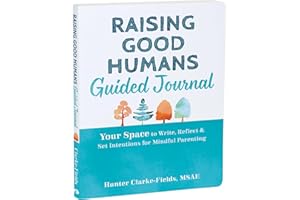 Raising Good Humans Guided Journal: Your Space to Write, Reflect, and Set Intentions for Mindful Parenting (The New Harbinger Journals for Change Series)