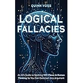 Logical Fallacies: An AI's Guide to Spotting 100 Flaws in Human Thinking So You Can Outsmart Any Argument