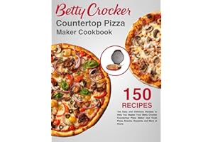 Betty Crocker CounterTop Pizza Maker Cookbook: 150 Easy and Delicious Recipes to Help You Master Your Betty Crocker Counterto