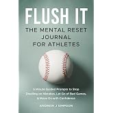 Flush It: The Mental Reset Journal For Athletes: 5 Minute Guided Prompts to Stop Dwelling on Mistakes, Let Go of Bad Games, and Move on with Confidence