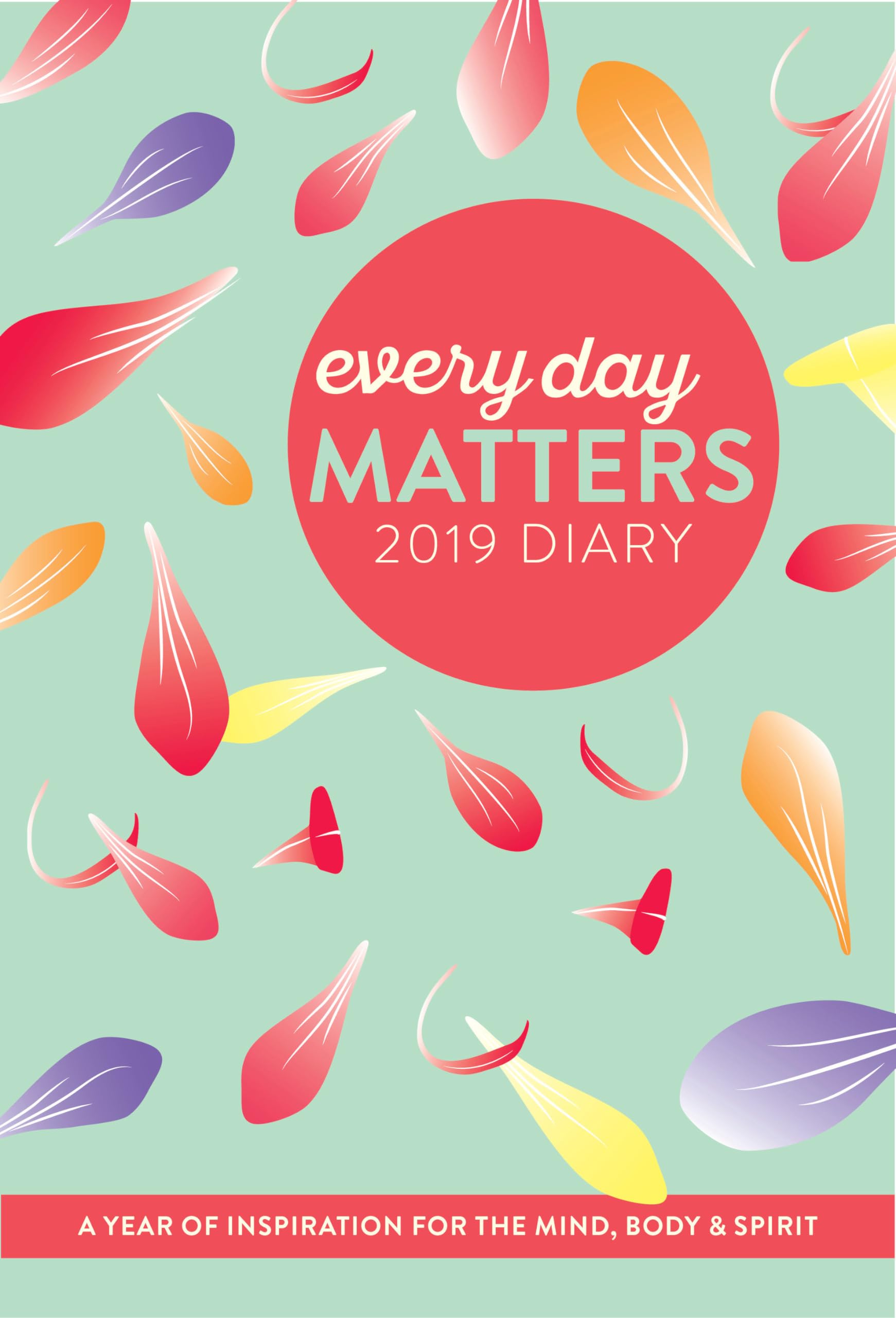 Every Day Matters 2019 Desk Diary: A Year of Inspiration for the Mind, Body and Spirit