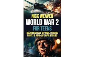 World War 2 for Teens: Major Battles of WWII, Turning Points, and Real-Life War Stories