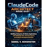 Claude Code Architect Made Easy: Building Enterprise AI-Native Applications with Anthropic CLI, Autonomous Agents, and Intelligent Development Workflows (Quick Start Developer Series)