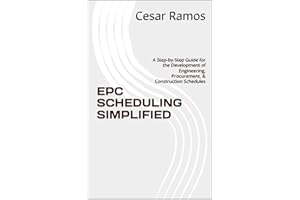 EPC SCHEDULING SIMPLIFIED: A Step-by-Step Guide for the Development of Engineering, Procurement, & Construction Schedules