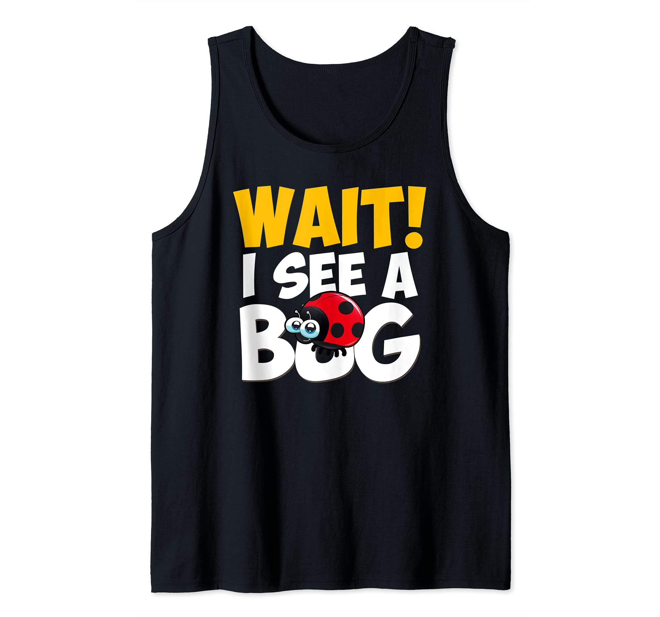 Funny Wait I See A Bug - Insect Lover - Entomologists Tank Top