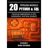 20 PIPELINE MODELS Python &amp; SQL: Technical Applications in ETL, Automation, and Data Analysis (Data Extreme USA Book 3)