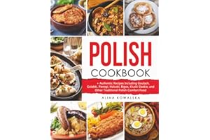 Polish Cookbook: 201+ Authentic Recipes Including Goulash, Golabki, Pierogi, Haluski, Bigos, Kluski Slaskie, and Other Tradit