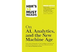 HBR's 10 Must Reads on AI, Analytics, and the New Machine Age (with bonus article "Why Every Company Needs an Augmented Reality Strategy" by Michael E. Porter and James E. Heppelmann)