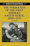 The Formation of the First German Nation-State, 1800-1871 (Studies in European History)