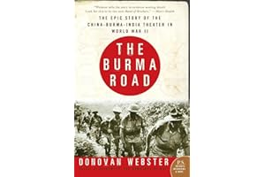 The Burma Road: The Epic Story of the China-Burma-India Theater in World War II – American Hump Pilots, Merrill's Marauders, 