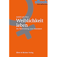 Weiblichkeit leben: Die Hinwendung zum Femininen (German Edition) book cover Weiblichkeit leben: Die Hinwendung zum Femininen (German Edition) book cover