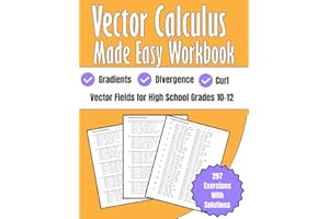 Vector Calculus Made Easy Workbook Gradients, Divergence, and Curl Grades 10-12: Vector Fields for High School 297 Exercises 