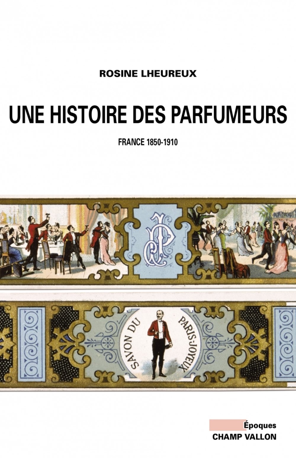 Une Histoire Des Parfumeurs France 1850 1910 Epoques French Edition Lheureux Rosine 9791026704348 Amazon Com Books