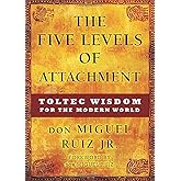 The Five Levels of Attachment: Toltec Wisdom for the Modern World (Toltec Mastery Series)