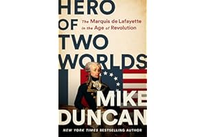 Hero of Two Worlds: The Marquis de Lafayette in the Age of Revolution