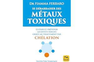 Se débarrasser des métaux toxiques: Guérir et prévenir les effets nocifs grâce au traitement par chélation (Nouvelles pistes 
