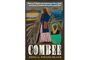 COMBEE: Harriet Tubman, the Combahee River Raid, and Black Freedom during the Civil War