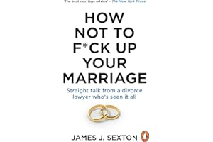 How Not to F*ck Up Your Marriage: A Divorce Lawyer's Guide to Staying Together