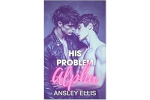 His Problem Alpha: An Enemies-to-Lovers, Forced Proximity, Roommates, Accidental Mpreg Omegaverse MM Romance (Messy Ever Afte