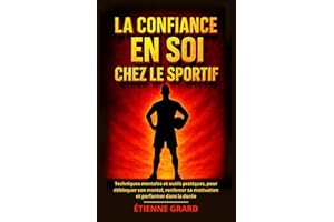 La Confiance en Soi Chez le Sportif: Techniques mentales et outils pratiques, pour débloquer son mental, renforcer sa motivat