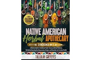 Native American Herbal Apothecary: 3 BOOKS IN 1 | A Modern Guide to Traditional Native American Herbal Medicine. Herbalism Encyclopedia, Dispensatory, Recipes and Remedies for Everyday Health