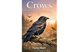 Crows: The Complete Guide to Understanding, Attracting, and Observing the World's Smartest Birds