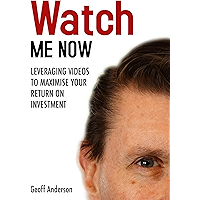 Watch Me Now: Leveraging videos to maximise your return on investment book cover Watch Me Now: Leveraging videos to maximise your return on investment book cover