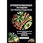 HYPERTHYROIDISM DIET COOKBOOK FOR NEWLY DIAGNOSED: Easy and Nourishing Recipes People Living With Graves Disease can Eat to Manage Symptoms and Improve Health