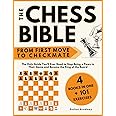 The Chess Bible - From First Move to Checkmate: The Only Guide You’ll Ever Need to Stop Being a Pawn in Their Game and Become the King of the Board. 4 Books in 1 + Workbook